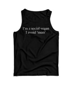 I'm A Social Vegan I Avoid Meet Tank Top
