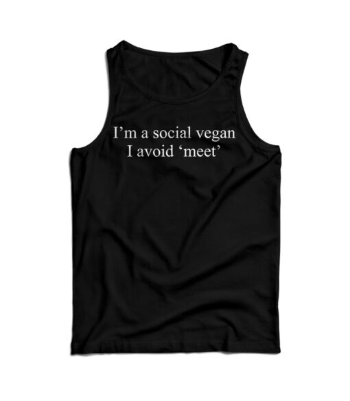 I'm A Social Vegan I Avoid Meet Tank Top