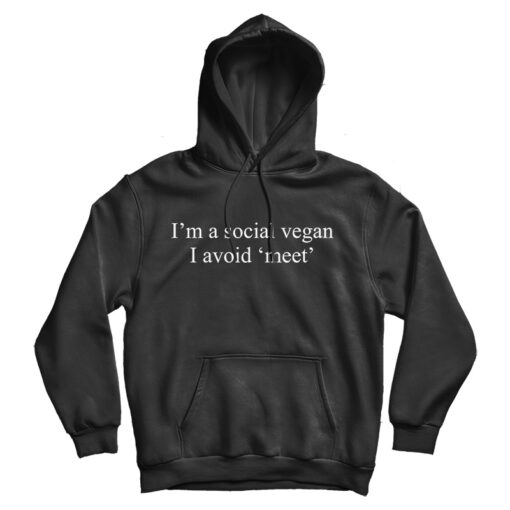 I'm A Social Vegan I Avoid Meet Hoodie