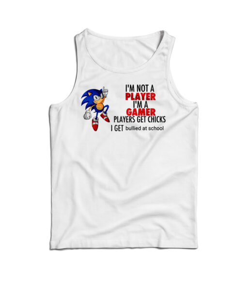 I'm Not Player I'm A Gamer Players Get Chicks I Get Bullied At School Tank Top