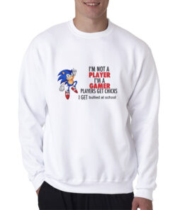 I'm Not Player I'm A Gamer Players Get Chicks I Get Bullied At School Sweatshirt
