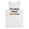 It's Okay I Have Diarrhoea Tank Top