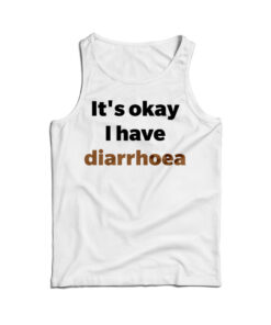 It's Okay I Have Diarrhoea Tank Top