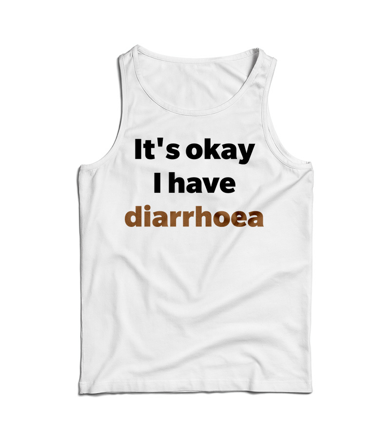 It's Okay I Have Diarrhoea Tank Top