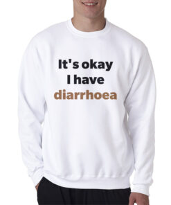 It's Okay I Have Diarrhoea Sweatshirt