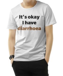 It's Okay I Have Diarrhoea T-Shirt