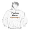 It's Okay I Have Diarrhoea Hoodie