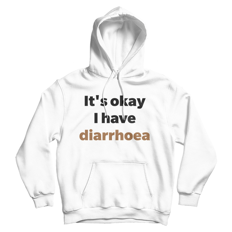 It's Okay I Have Diarrhoea Hoodie