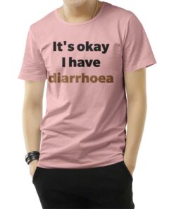 It's Okay I Have Diarrhoea T-Shirt