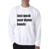 Just Wash Your Damn Hands Sweatshirt
