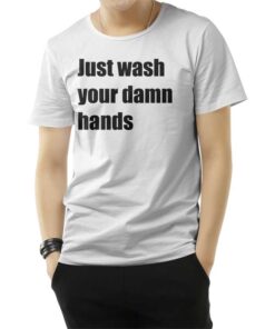 Just Wash Your Damn Hands T-Shirt