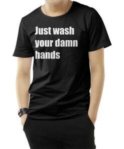 Just Wash Your Damn Hands T-Shirt