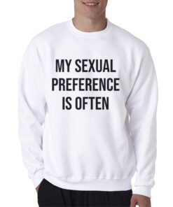 My Sexual Preference Is Often Sweatshirt