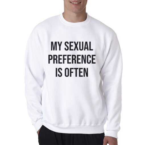 My Sexual Preference Is Often Sweatshirt