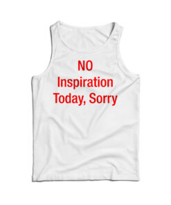 No Inspiration Today Sorry Tank Top