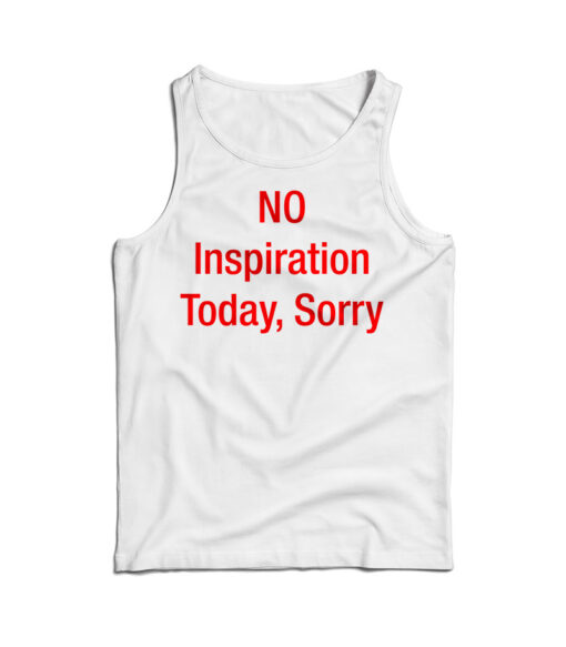 No Inspiration Today Sorry Tank Top
