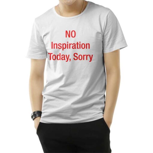 No Inspiration Today Sorry T-Shirt