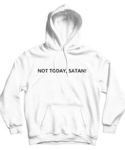 Not Today Satan Hoodie