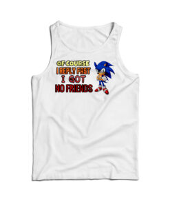 Of Course I Reply Fast I Have No Friends Tank Top