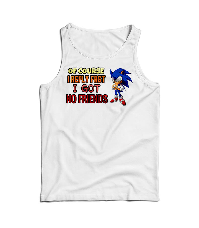 Of Course I Reply Fast I Have No Friends Tank Top