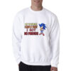 Of Course I Reply Fast I Have No Friends Sweatshirt