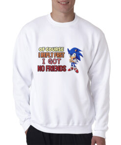 Of Course I Reply Fast I Have No Friends Sweatshirt