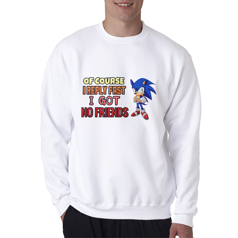 Of Course I Reply Fast I Have No Friends Sweatshirt