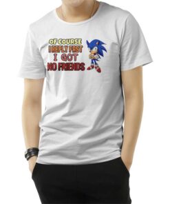 Of Course I Reply Fast I Have No Friends T-Shirt