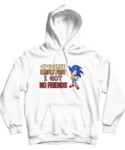 Of Course I Reply Fast I Have No Friends Hoodie