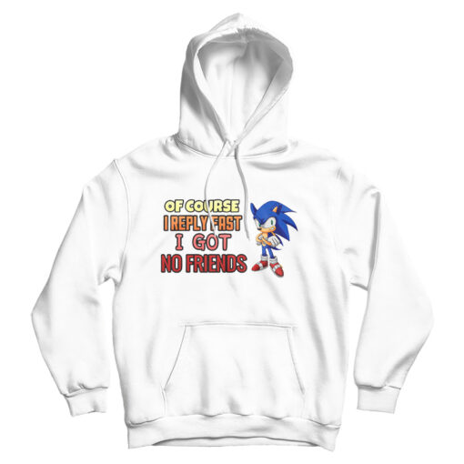 Of Course I Reply Fast I Have No Friends Hoodie