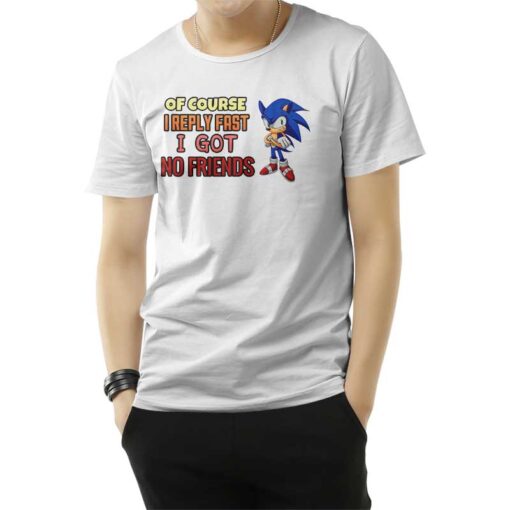 Of Course I Reply Fast I Have No Friends T-Shirt