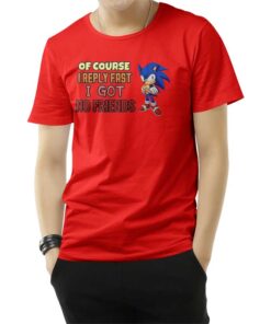 Of Course I Reply Fast I Have No Friends T-Shirt