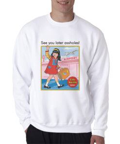 See You Later Assholes Sweatshirt
