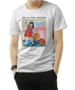See You Later Assholes T-Shirt