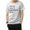 Sorry Can't Baseball Bye T-Shirt