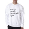 Sorry Can't Baseball Bye Sweatshirt