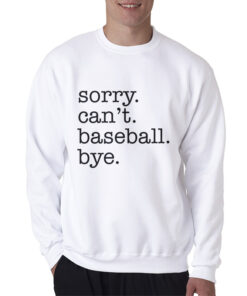 Sorry Can't Baseball Bye Sweatshirt