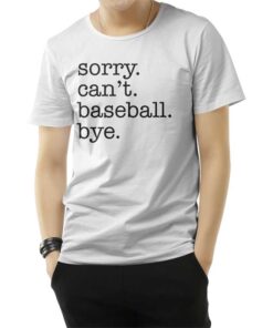 Sorry Can't Baseball Bye T-Shirt