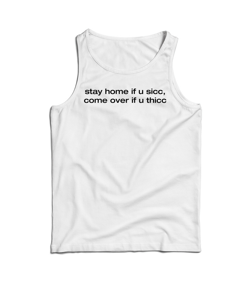 Stay Home If You Sicc Come Over If You Thicc Tank Top For UNISEX
