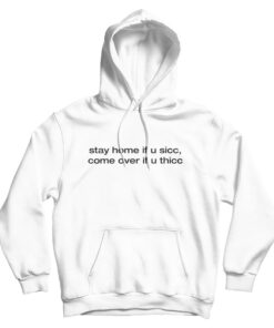 Stay Home If You Sicc Come Over If You Thicc Hoodie