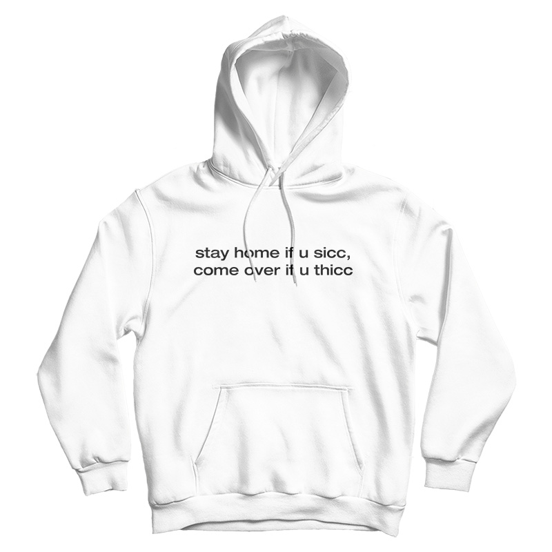 Stay Home If You Sicc Come Over If You Thicc Hoodie