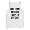 Stay Home It's Too Peopley Outside Funny Tank Top