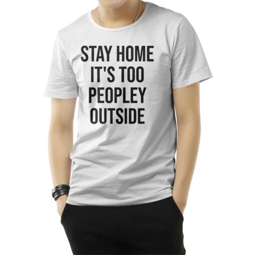 Stay Home It's Too Peopley Outside Funny T-Shirt