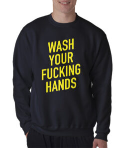 Wash Your Fucking Hands Covid - 19 Sweatshirt