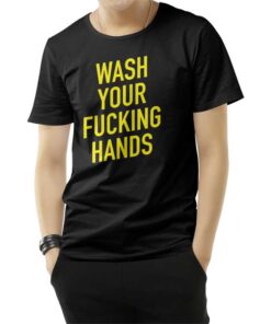 Wash Your Fucking Hands Covid - 19 T-Shirt