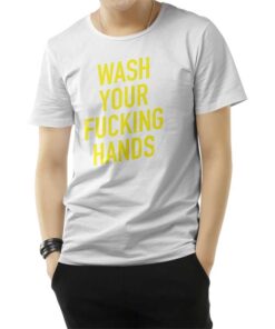 Wash Your Fucking Hands Covid - 19 T-Shirt