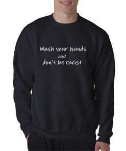 Wash Your Hands And Don't Be Racist Sweatshirt