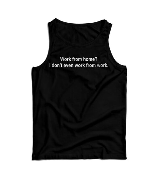 Work From Home? I Don't Even Work From Work Tank Top