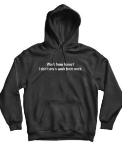 Work From Home? I Don't Even Work From Work Hoodie