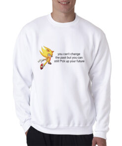 You Can’t Change The Past But You Can Still Fuck Up Your Future Sweatshirt